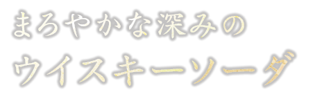 まろやかな深みのウイスキーソーダ。