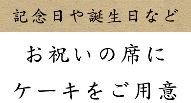 記念日や誕生日などお祝いの席にケーキをご用意